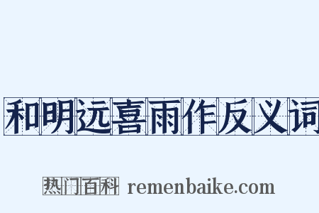 和明远喜雨作反义词是什么意思的图片